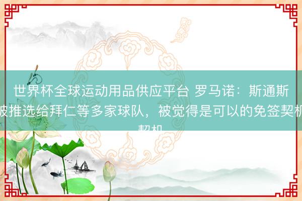世界杯全球運動用品供應平臺 羅馬諾：斯通斯被推選給拜仁等多家球隊，被覺得是可以的免簽契機